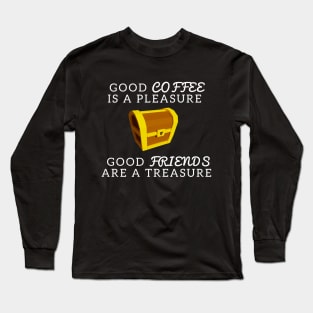 Good Coffee Pleasure Good Friends Treasure Long Sleeve T-Shirt